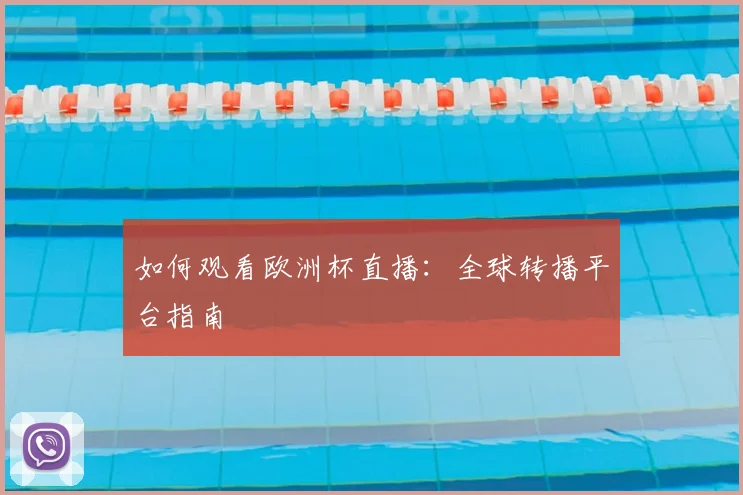 如何观看欧洲杯直播：全球转播平台指南